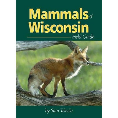 Mammals of Wisconsin Field Guide - (Mammal Identification Guides) by  Stan Tekiela (Paperback)