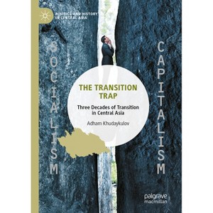The Transition Trap - (Politics and History in Central Asia) by  Adham Khudaykulov (Hardcover) - 1 of 1