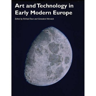 Art and Technology in Early Modern Europe - (Art History Special Issues) by  Richard Taws & Genevieve Warwick (Paperback)