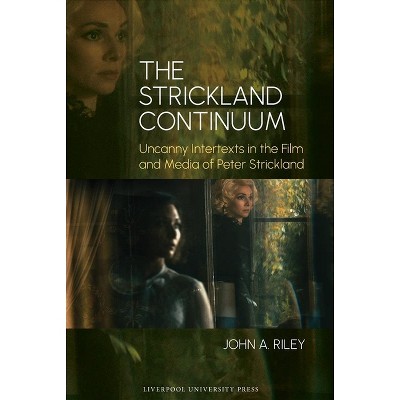 The Strickland Continuum: Uncanny Intertexts in the Film and Media of Peter Strickland - by  John A Riley (Hardcover)