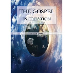 The Gospel in Creation - Large Print by  Ellet J Waggoner (Paperback) - 1 of 1