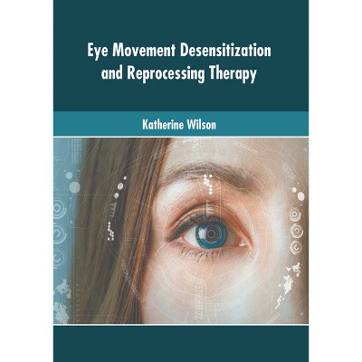 Eye Movement Desensitization and Reprocessing Therapy - by  Katherine Wilson (Hardcover)