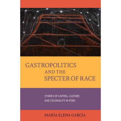 Gastropolitics and the Specter of Race, 76 - (California Studies in Food and Culture) by  María Elena García (Paperback)