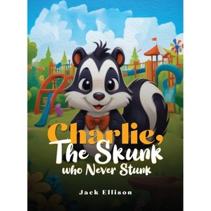 Charlie, The Skunk Who Never Stunk - (Charlie the Skunk) by  Jack Ellison (Hardcover) - 1 of 1