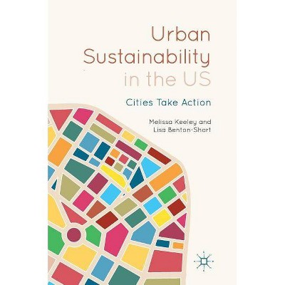 Urban Sustainability in the Us - by  Melissa Keeley & Lisa Benton-Short (Hardcover)