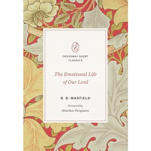 The Emotional Life of Our Lord - (Crossway Short Classics) by  B B Warfield (Paperback) - 1 of 1