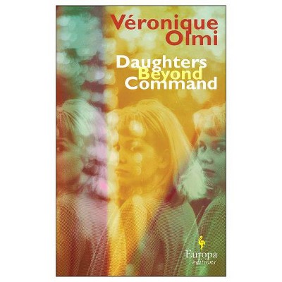 Daughters Beyond Command - by  Véronique Olmi (Paperback)