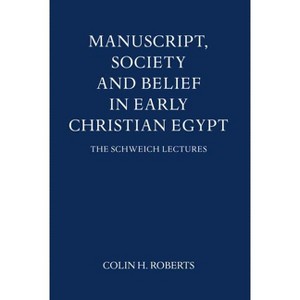 Manuscript, Society and Belief in Early Christian Egypt - (Schweich Lectures on Biblical Archaeology) by  Colin Henderson Roberts (Hardcover) - 1 of 1