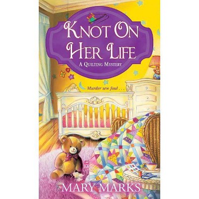 Knot on Her Life - (Quilting Mystery) by  Mary Marks (Paperback)