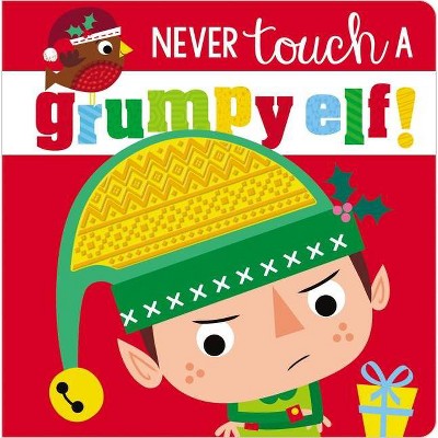 Never Touch a Grumpy Elf! - by  Make Believe Ideas Ltd & Rosie Greening (Board Book)