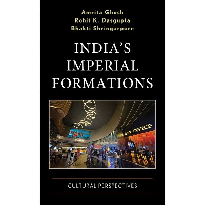 India's Imperial Formations - by  Amrita Ghosh & Rohit K Dasgupta & Bhakti Shringarpure (Hardcover)