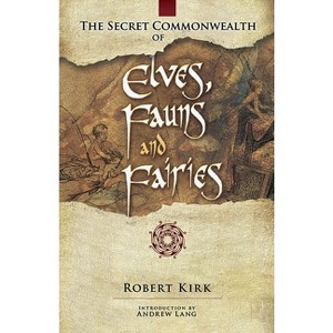 The Secret Commonwealth of Elves, Fauns and Fairies - by  Robert Kirk (Paperback) - 1 of 1