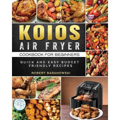 KOIOS Air Fryer Cookbook for Beginners - by  Robert Baranowski (Paperback)