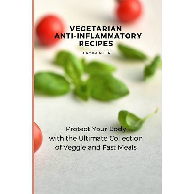 Vegetarian Anti-Inflammatory Recipes - by  Camila Allen (Paperback)