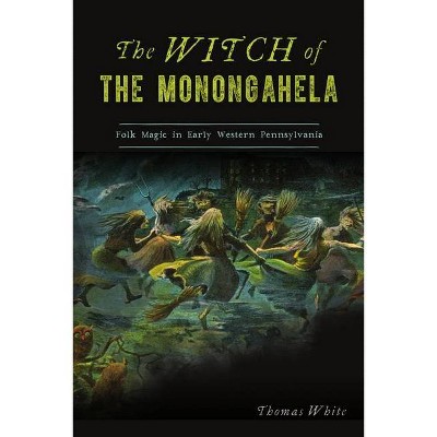 The Witch of the Monongahela - by  Thomas White (Paperback)