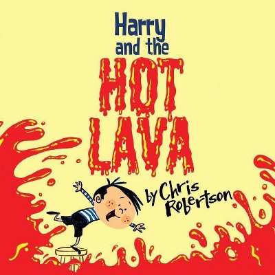 Harry and the Hot Lava - by  Chris Robertson (Paperback)