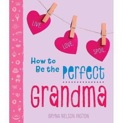 How to Be the Perfect Grandma - by  Bryna Paston (Paperback)