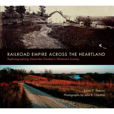 Railroad Empire Across the Heartland - by  James E Sherow (Paperback)