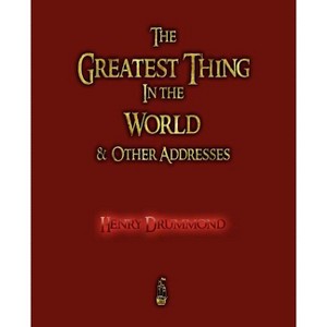 The Greatest Thing in the World and Other Addresses - by  Henry Drummond (Paperback) - 1 of 1