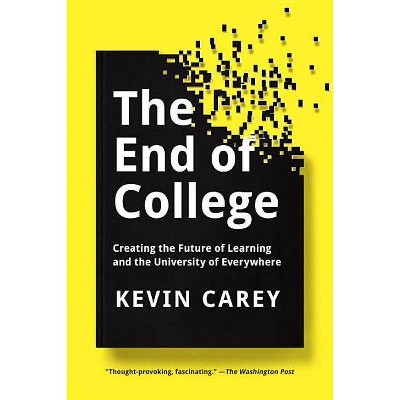  The End of College - by  Kevin Carey (Paperback) 