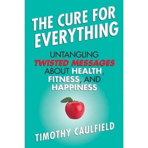 The Cure for Everything - by  Timothy Caulfield (Paperback) - 1 of 1