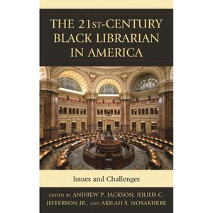 The 21st-Century Black Librarian in America - by  Andrew P Jackson & Julius Jefferson Jr & Akilah S Nosakhere (Hardcover) - 1 of 1