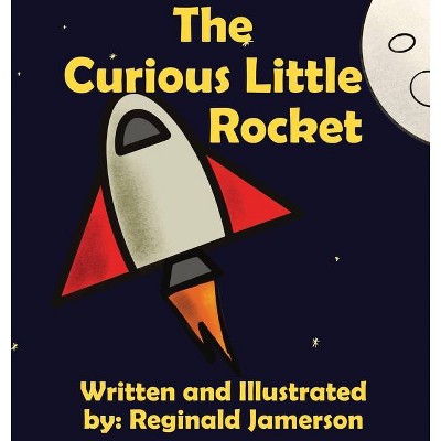 The Curious Little Rocket - by  Reginald Jamerson (Hardcover)