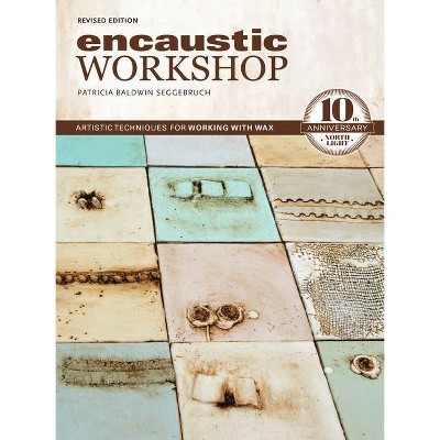 Encaustic Workshop - 2nd Edition by  Patricia Baldwin Seggebruch (Paperback)