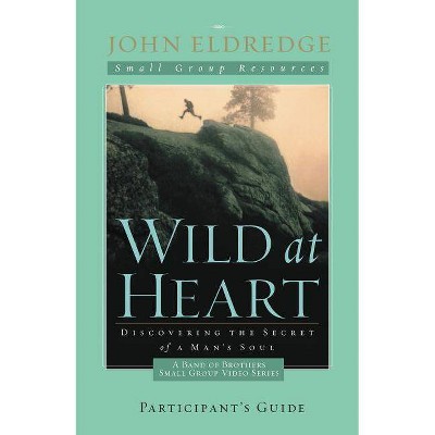  Wild at Heart: A Band of Brothers Small Group Participant's Guide - by  John Eldredge (Paperback) 