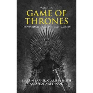 Watching Game of Thrones - by  Martin Barker & Clarissa Smith & Feona Attwood (Paperback) - 1 of 1