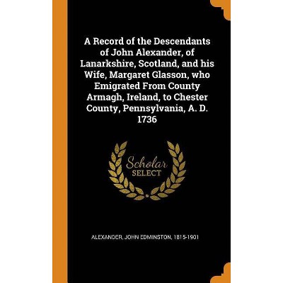 A Record of the Descendants of John Alexander, of Lanarkshire, Scotland, and His Wife, Margaret Glasson, Who Emigrated from County Armagh, Ireland,