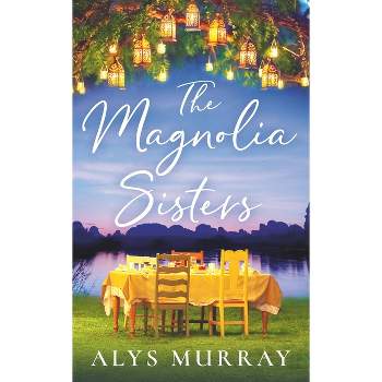 The Magnolia Sisters - (Full Bloom Farm) by  Alys Murray (Paperback)