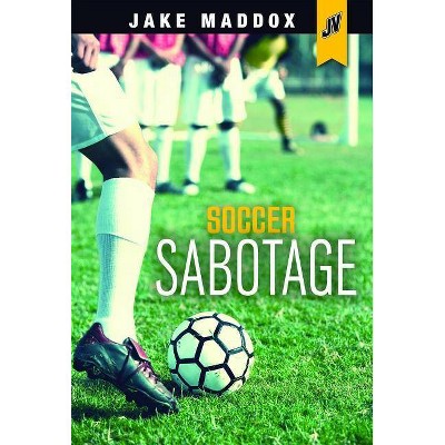 Soccer Sabotage - (Jake Maddox Jv) by  Jake Maddox (Paperback)