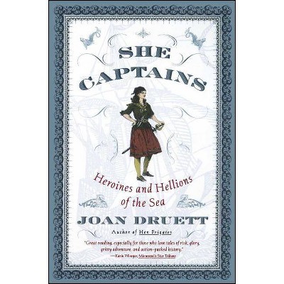 She Captains - (Heroines and Hellions of the Sea) by  Joan Druett (Paperback)