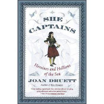 She Captains - (Heroines and Hellions of the Sea) by  Joan Druett (Paperback)