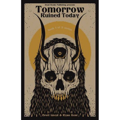 Tomorrow Ruined Today - (Dead Books Trilogy) by  Ryan Kent & Brett Lloyd (Paperback)