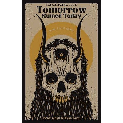 Tomorrow Ruined Today - (Dead Books Trilogy) by  Ryan Kent & Brett Lloyd (Paperback)