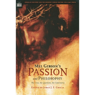 Mel Gibson's Passion and Philosophy - (Popular Culture and Philosophy) by  Jorge J E Gracia (Paperback)