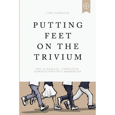 Putting Feet on the Trivium - by  Tom Garfield (Paperback)