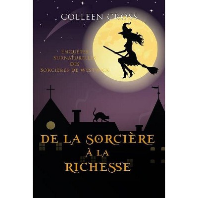 De la Sorcière à la Richesse - (Les Petites Enquêtes Surnaturelles Des Sorcières de Westwick) by  Colleen Cross (Paperback)