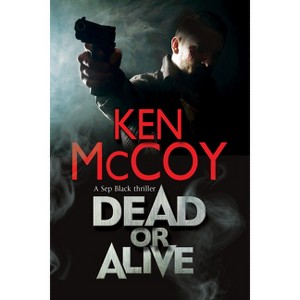 Dead or Alive - (Sep Black Thriller) by  Ken McCoy (Hardcover) - 1 of 1