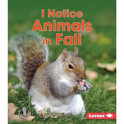 I Notice Animals in Fall - (First Step Nonfiction -- Observing Fall) by  Mari C Schuh (Paperback)