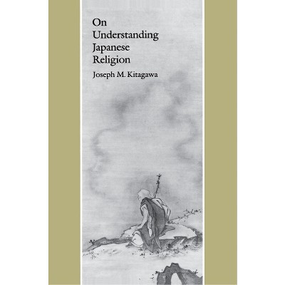 On Understanding Japanese Religion - by  Joseph Mitsuo Kitagawa (Paperback)