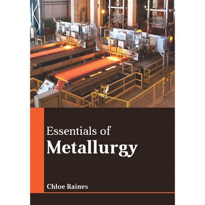 Essentials of Metallurgy - by  Chloe Raines (Hardcover)