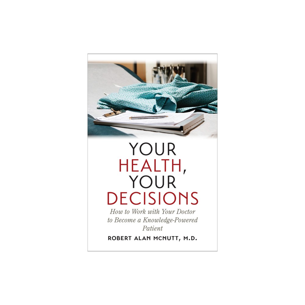 Your Health, Your Decisions - by Robert Alan McNutt (Paperback)