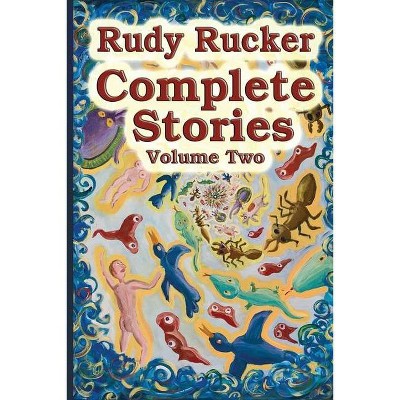 Complete Stories, Volume Two - by  Rudy Rucker (Paperback)