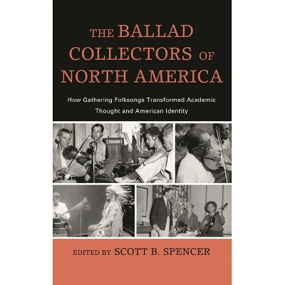 Ballad Collectors of North America - (American Folk Music and Musicians) by  Scott B Spencer (Hardcover)