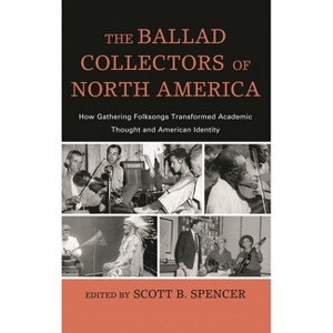 Ballad Collectors of North America - (American Folk Music and Musicians) by  Scott B Spencer (Hardcover) - 1 of 1