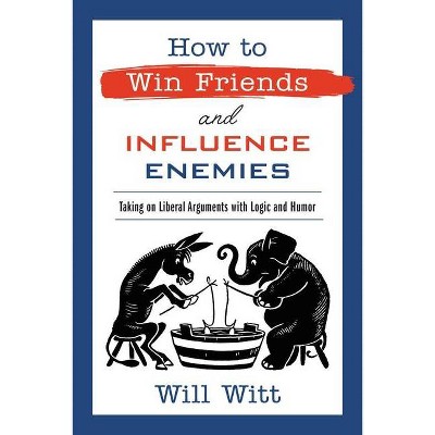 How to Win Friends and Influence Enemies - by  Will Witt (Hardcover)