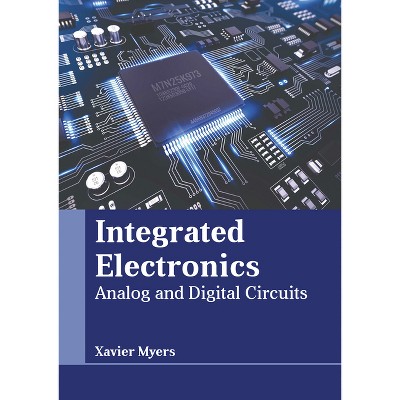 Integrated Electronics: Analog and Digital Circuits - by  Xavier Myers (Hardcover)